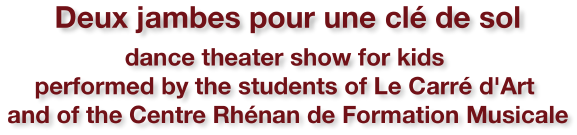 deux jambes pour une clé de sol - a dance theater show for kids, performed by the students of Le Carré d'Art and of the Centre Rhénan de Formation Musicale